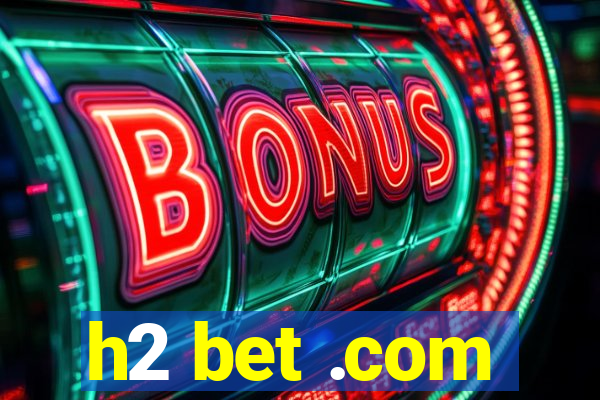 h2 bet .com